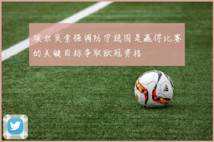 埃尔莫索强调防守稳固是赢得比赛的关键目标争取欧冠资格
