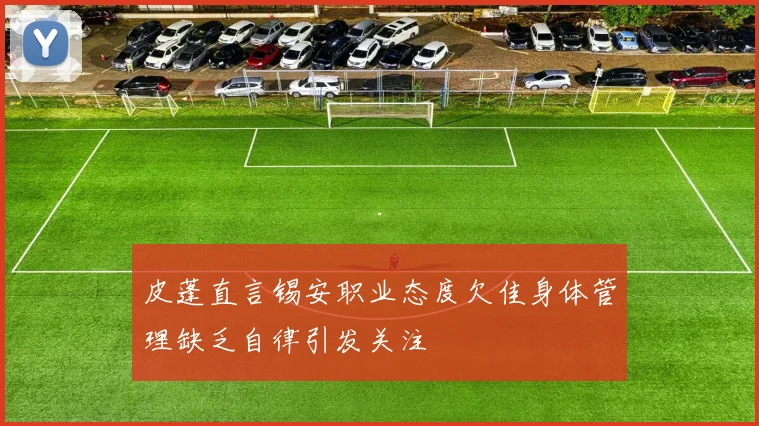 皮蓬直言锡安职业态度欠佳身体管理缺乏自律引发关注