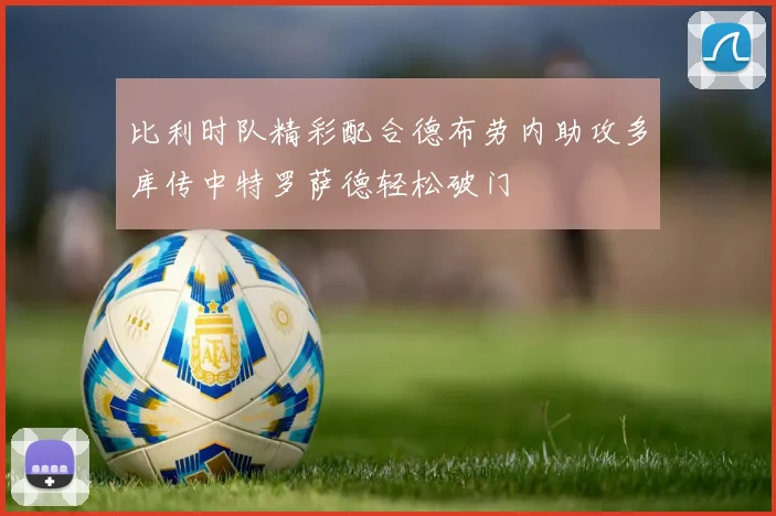 比利时队精彩配合德布劳内助攻多库传中特罗萨德轻松破门